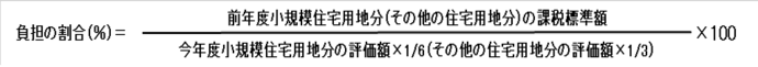 負担の割合（％）＝前年度小規模住宅用地分（その他の住宅用地分）の課税標準額÷今年度小規模住宅用地分の評価額×1/6（その他の住宅用地分の評価額×1/3）×100