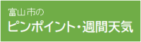 富山市のピンポイント・週間天気（外部リンク・新しいウィンドウで開きます）